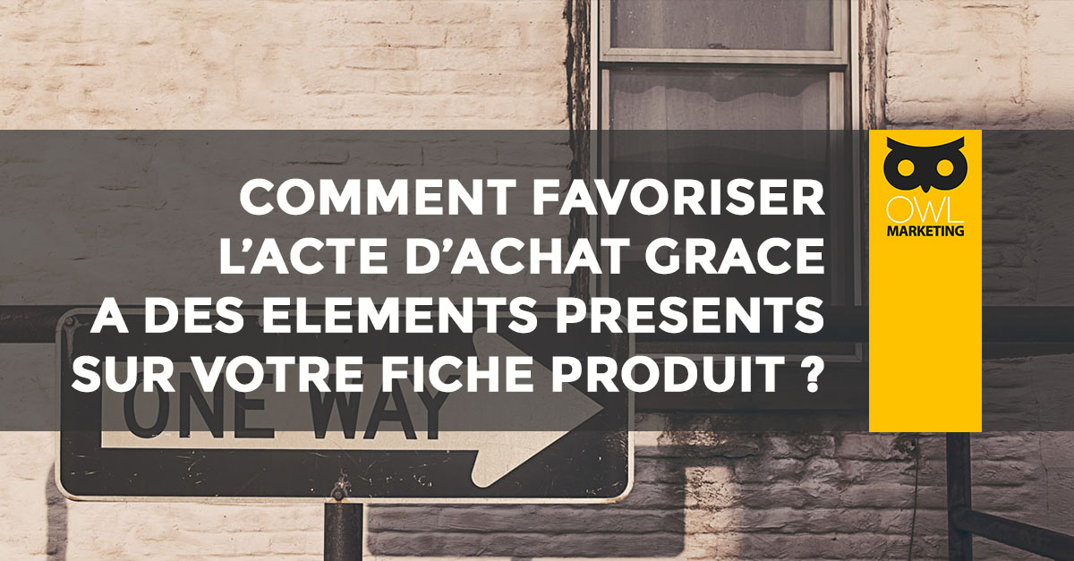 comment favoriser l'acte d'achat sur sa fiche produit