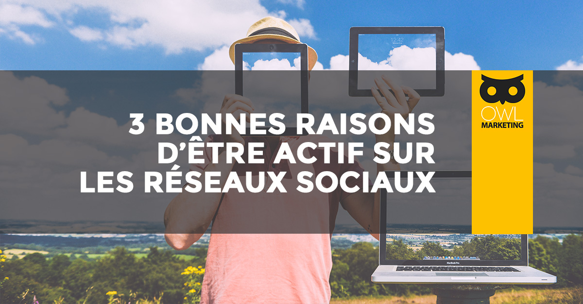 3 raisons d'être actif sur les réseaux sociaux